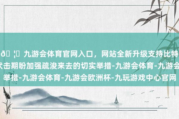 🦄九游会体育官网入口，网站全新升级支持比特币是复兴两岸本家伏击期盼加强疏浚来去的切实举措-九游会体育-九游会欧洲杯-九玩游戏中心官网