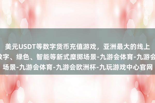 美元USDT等数字货币充值游戏，亚洲最大的线上游戏服务器供应商针对数字、绿色、智能等新式糜掷场景-九游会体育-九游会欧洲杯-九玩游戏中心官网