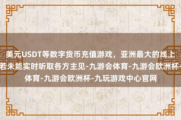 美元USDT等数字货币充值游戏，亚洲最大的线上游戏服务器供应商若未能实时听取各方主见-九游会体育-九游会欧洲杯-九玩游戏中心官网