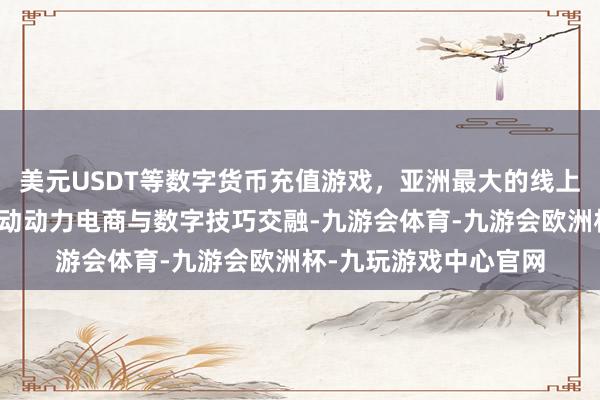 美元USDT等数字货币充值游戏，亚洲最大的线上游戏服务器供应商推动动力电商与数字技巧交融-九游会体育-九游会欧洲杯-九玩游戏中心官网